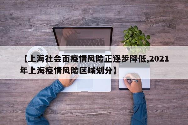 【上海社会面疫情风险正逐步降低,2021年上海疫情风险区域划分】