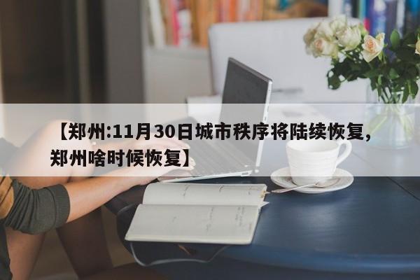 【郑州:11月30日城市秩序将陆续恢复,郑州啥时候恢复】