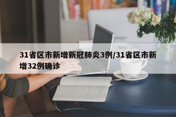 31省区市新增新冠肺炎3例/31省区市新增32例确诊