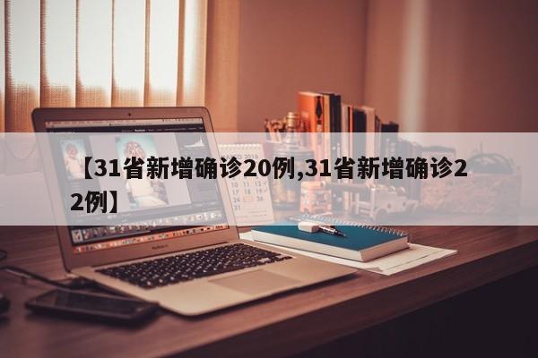 【31省新增确诊20例,31省新增确诊22例】