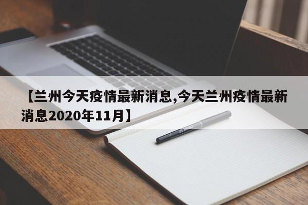 【兰州今天疫情最新消息,今天兰州疫情最新消息2020年11月】