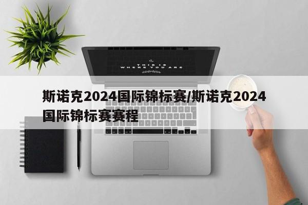 斯诺克2024国际锦标赛/斯诺克2024国际锦标赛赛程