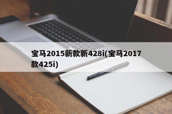 宝马2015新款新428i(宝马2017款425i)