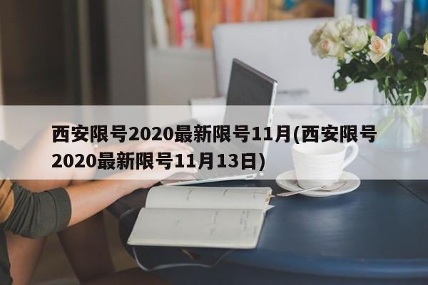 西安限号2020最新限号11月(西安限号2020最新限号11月13日)