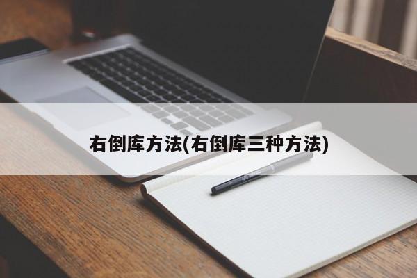 右倒库方法(右倒库三种方法)