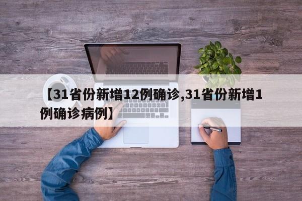 【31省份新增12例确诊,31省份新增1例确诊病例】