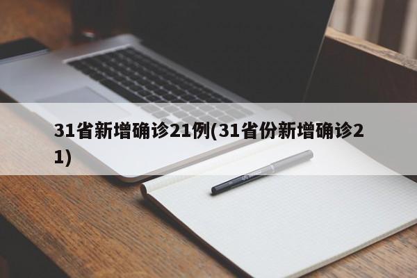 31省新增确诊21例(31省份新增确诊21)