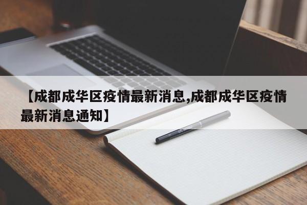 【成都成华区疫情最新消息,成都成华区疫情最新消息通知】