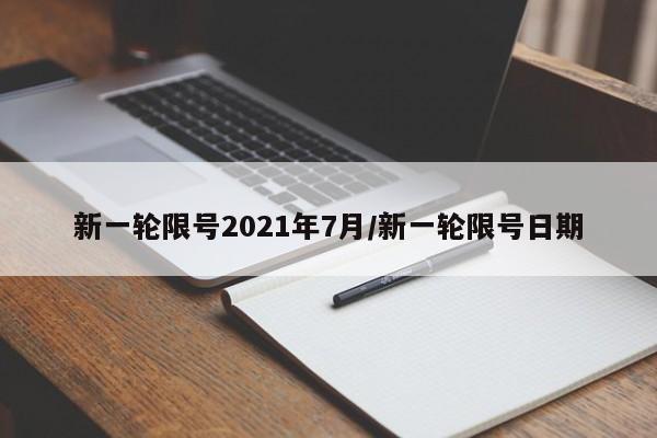 新一轮限号2021年7月/新一轮限号日期