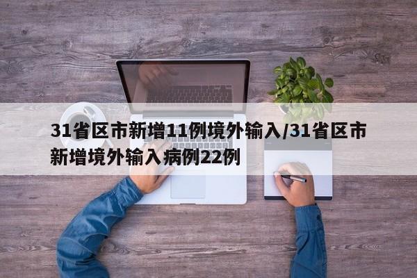 31省区市新增11例境外输入/31省区市新增境外输入病例22例