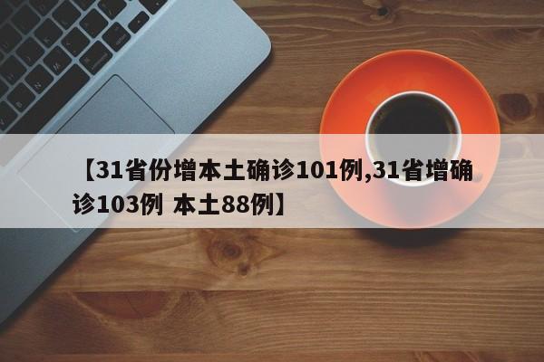 【31省份增本土确诊101例,31省增确诊103例 本土88例】