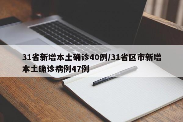31省新增本土确诊40例/31省区市新增本土确诊病例47例