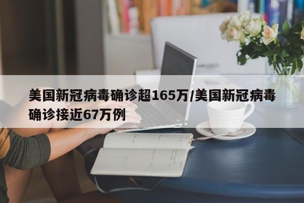 美国新冠病毒确诊超165万/美国新冠病毒确诊接近67万例