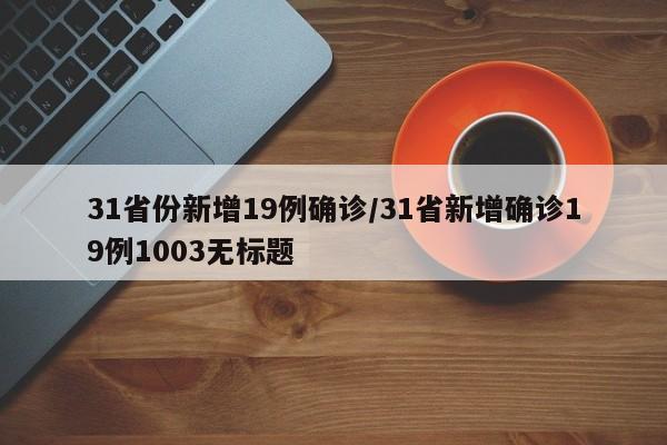 31省份新增19例确诊/31省新增确诊19例1003无标题