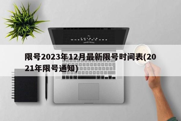 限号2023年12月最新限号时间表(2021年限号通知)