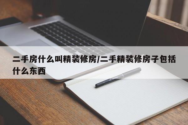 二手房什么叫精装修房/二手精装修房子包括什么东西