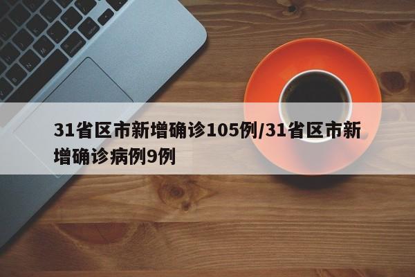 31省区市新增确诊105例/31省区市新增确诊病例9例