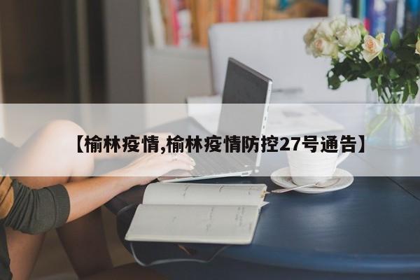 【榆林疫情,榆林疫情防控27号通告】