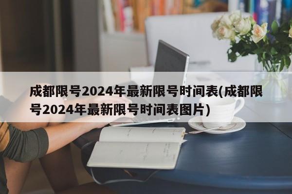 成都限号2024年最新限号时间表(成都限号2024年最新限号时间表图片)