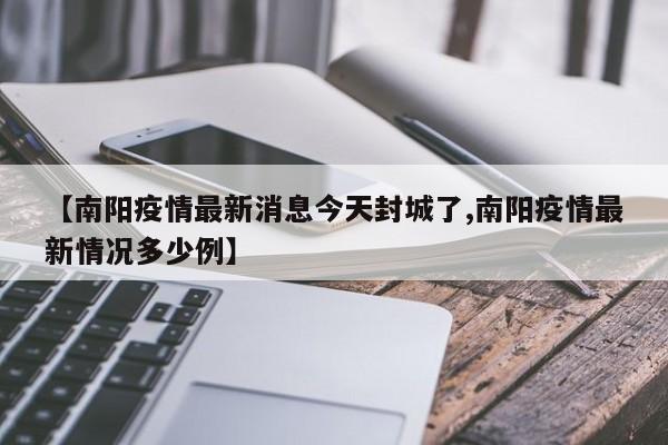 【南阳疫情最新消息今天封城了,南阳疫情最新情况多少例】