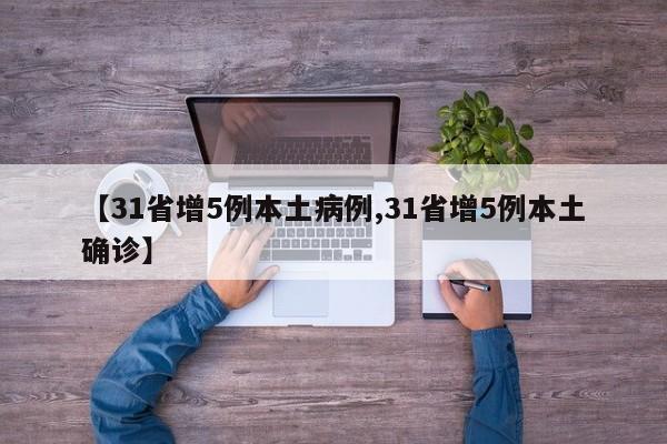 【31省增5例本土病例,31省增5例本土确诊】
