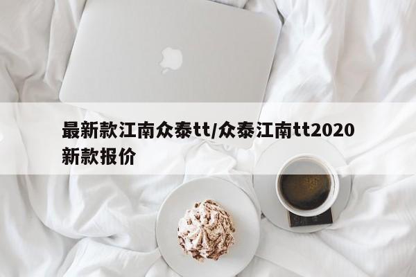最新款江南众泰tt/众泰江南tt2020新款报价