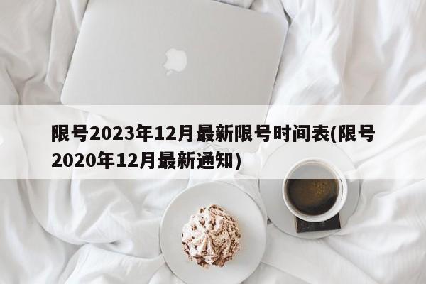 限号2023年12月最新限号时间表(限号2020年12月最新通知)