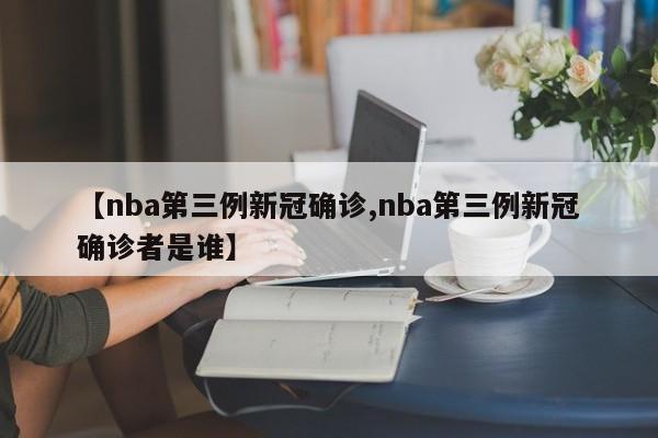 【nba第三例新冠确诊,nba第三例新冠确诊者是谁】