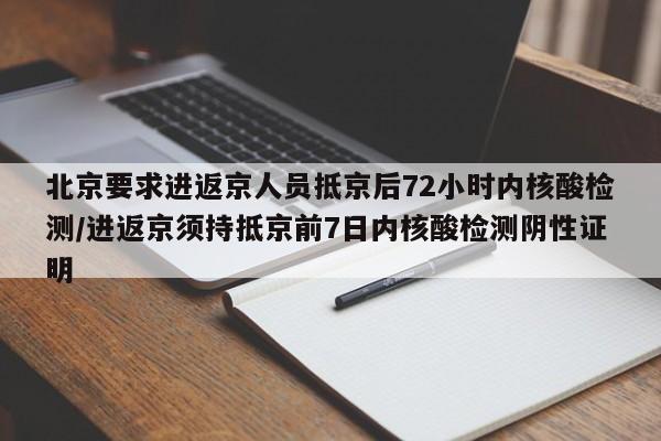 北京要求进返京人员抵京后72小时内核酸检测/进返京须持抵京前7日内核酸检测阴性证明