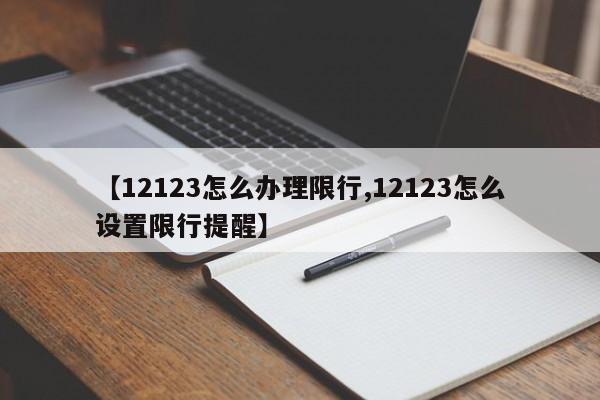 【12123怎么办理限行,12123怎么设置限行提醒】