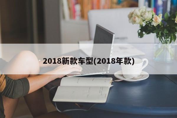 2018新款车型(2018年款)
